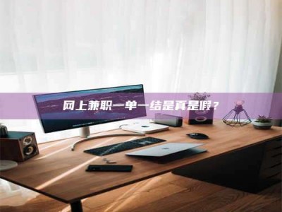 白沙网上兼职一单一结是真是假？