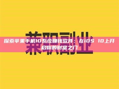 白沙探索苹果手机10系统赚钱软件：在iOS 10上开启你的财富之门