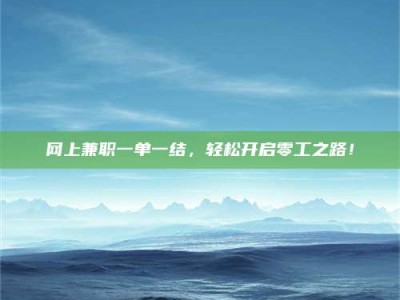 白沙网上兼职一单一结，轻松开启零工之路！