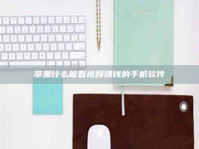 白沙苹果什么能看视频赚钱的手机软件