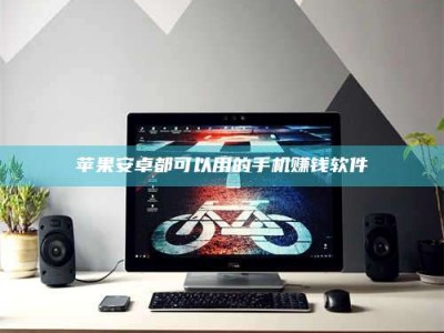 白沙苹果安卓都可以用的手机赚钱软件