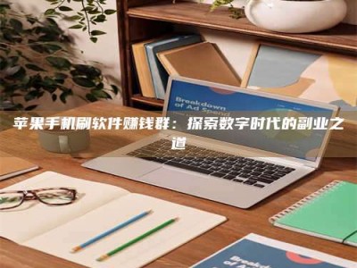 白沙苹果手机刷软件赚钱群：探索数字时代的副业之道