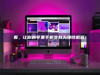 白沙看，让你的苹果手机变身为赚钱机器！